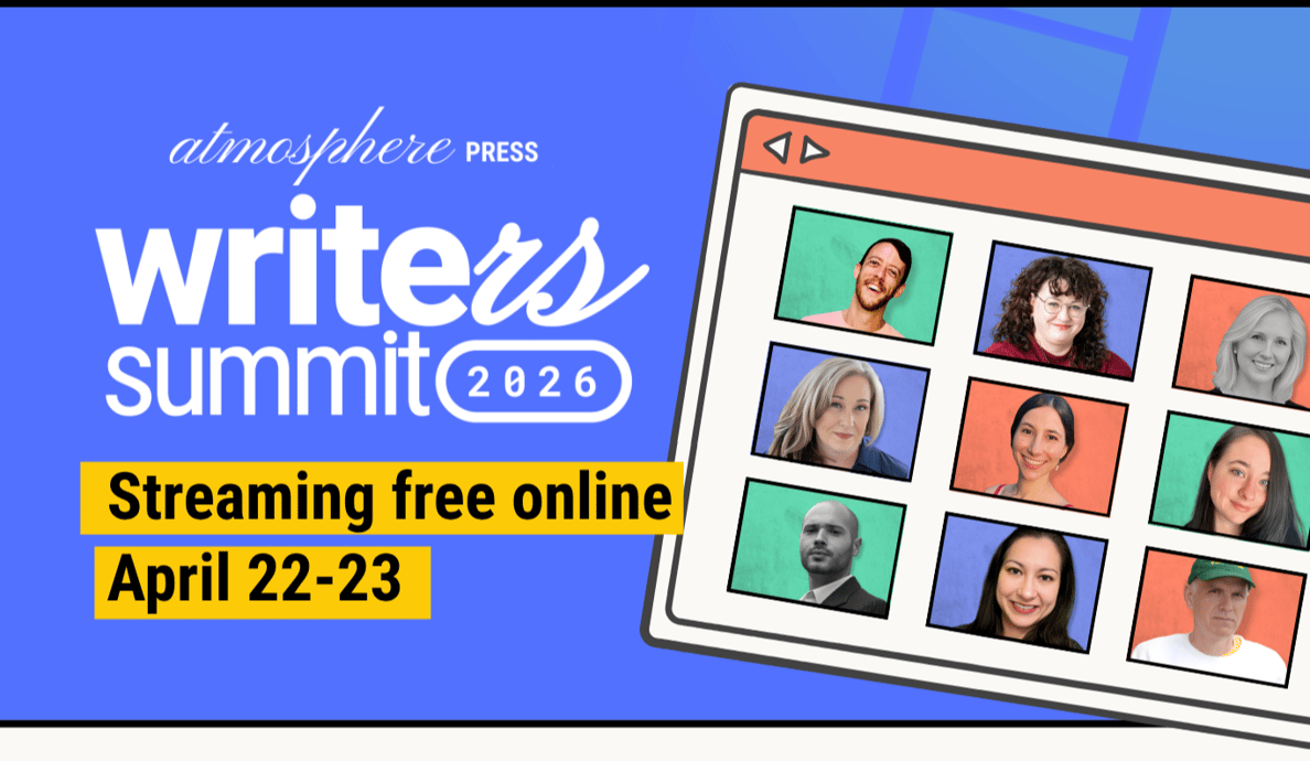 Atmosphere Press Writers Summit 2026 Streaming Free Online April 22-23. Click to
Register.